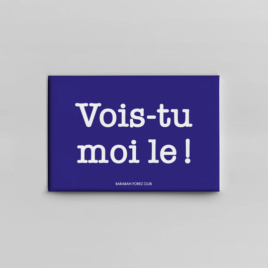 Magnet Aimant - Vois-tu moi le !